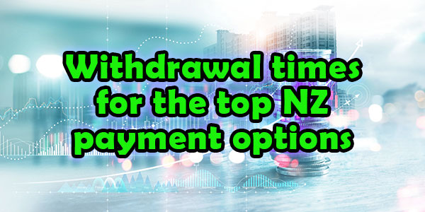 Withdrawal times for the top NZ payment options