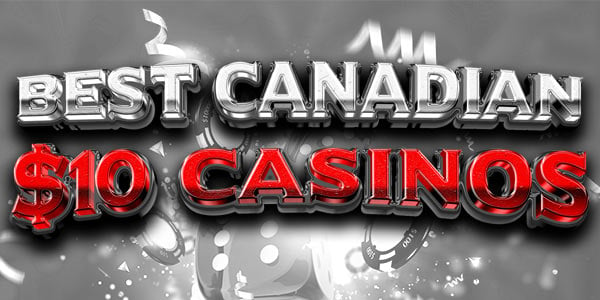 Why we say that these $10 Canadian Casinos are our top 