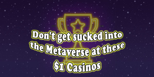 Don't get sucked into the Metaverse at these NZ$1 Casinos