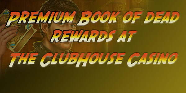 Premium book of dead rewards at Clubhouse casino