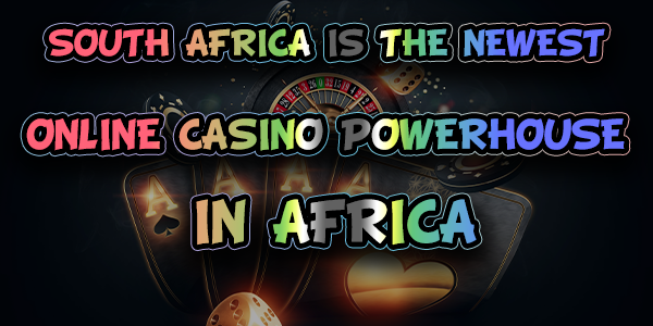 South Africa is the newest online casino powerhouse in Africa