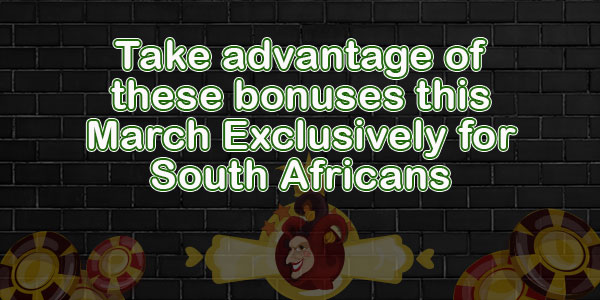 Take advantage of these bonuses this March Exclusively for South Africans