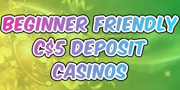 Beginner friendly C$5 deposit casinos