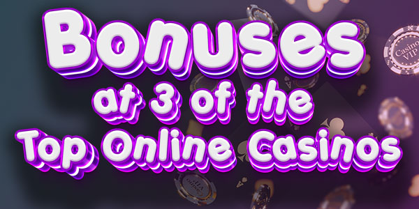 Bonuses at 3 of the top online casinos