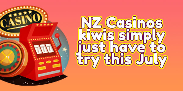 NZ Casinos kiwis simply just have to try this July