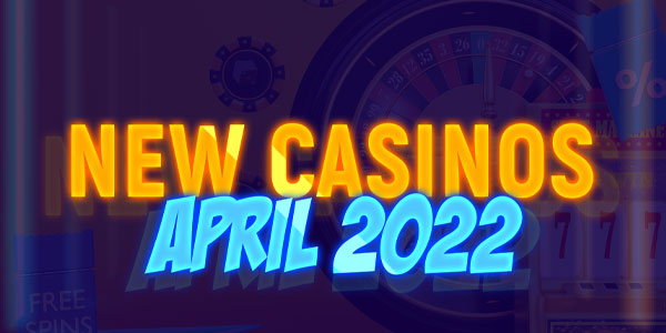 New Casinos april 2022