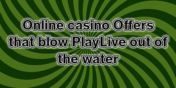 Online casino Offers that blow PlayLive out of the water 