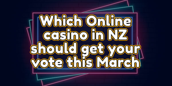 Which Online casino in NZ should get your vote this March