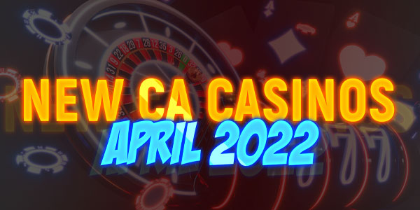 New CA Casinos to try this April 2022 - Awesome games and promotions