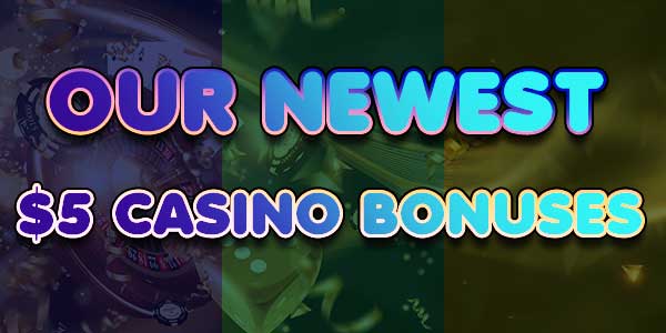 Newest $5 Casinos 2022 – Choose the Latest Casino Bonuses