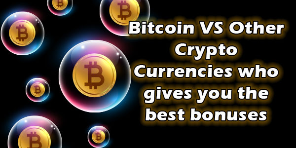 Bitcoin VS Other Crypto Currencies who gives you the best bonuses
