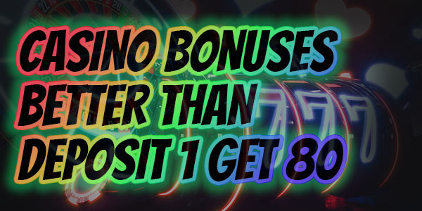 Casino Bonuses better than deposit 5 get 80