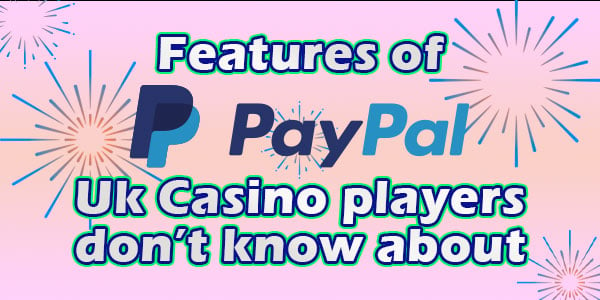Features of PayPal Uk Casino players don’t know about