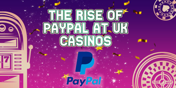 The rise of Paypal at UK Casinos