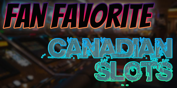 Canadian Online Slots that are the fan favourites