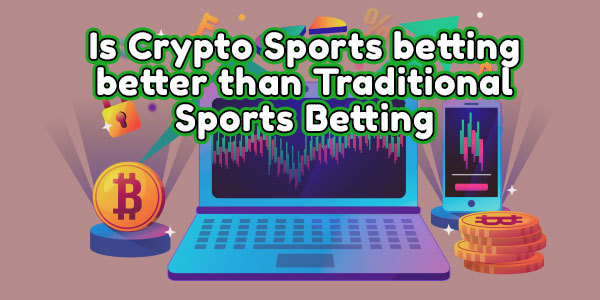 Is Crypto Sports betting better than Traditional Sports Betting