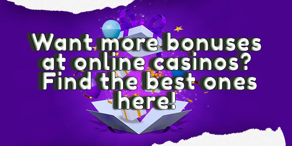 Want more bonuses at online casinos? Find the best ones here!