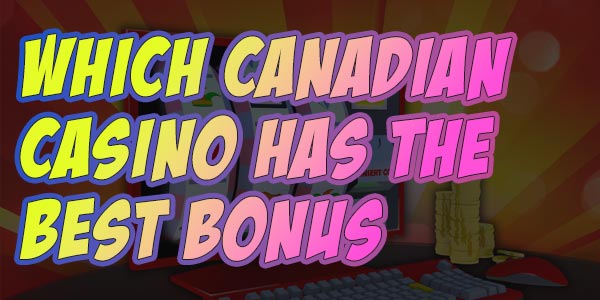 Which Canadian casino has the best welcome bonus