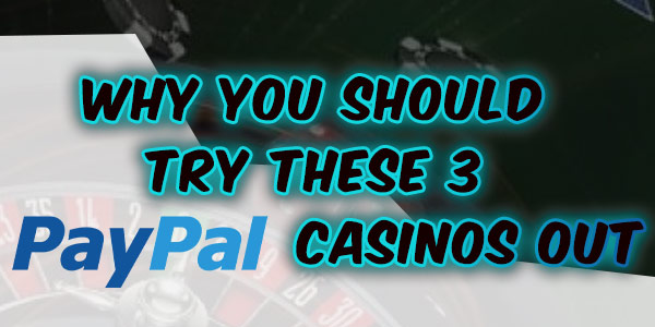 Why you should try these 3 PayPal casinos out