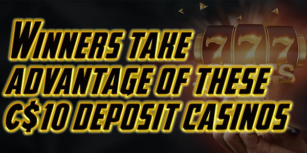 Winners take advantage of these 10 cad deposit casinos