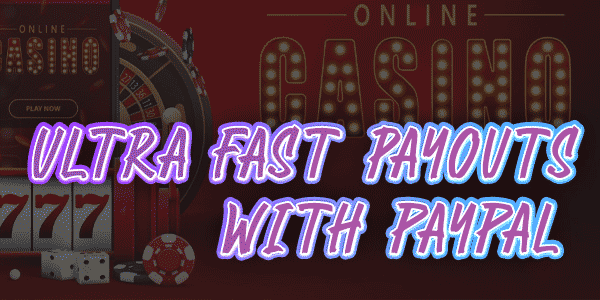 Get ultra fast payouts at these Paypal Casinos