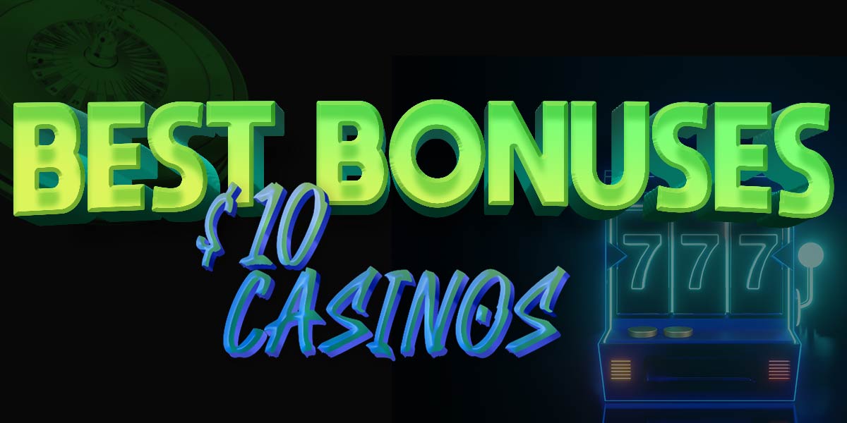 Best Bonuses at $10 casinos