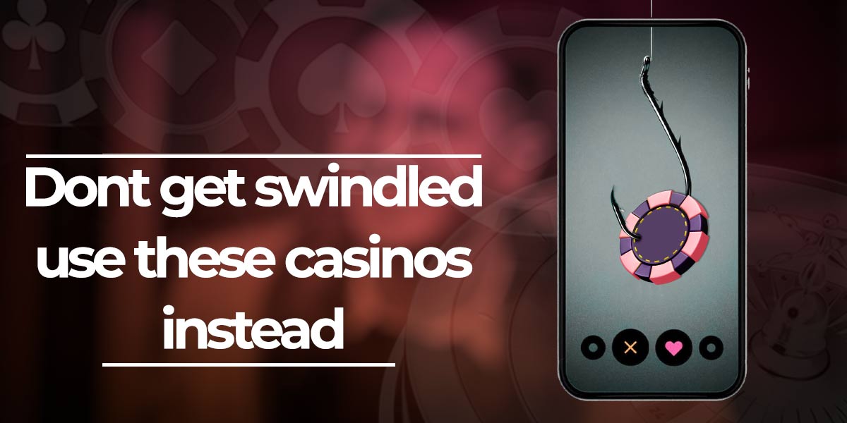 Dont get swindled use these online casinos instead