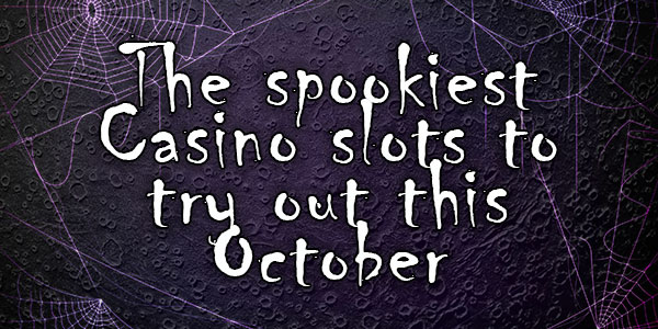 The spookiest Casino slots to try out this October