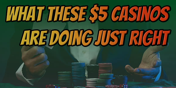 Find out why these $5 deposit casinos are doing it just right