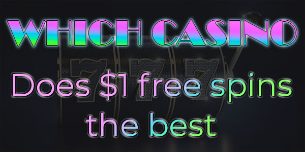 Who does Free Spins for $/€1 the best? Find out at these Casinos