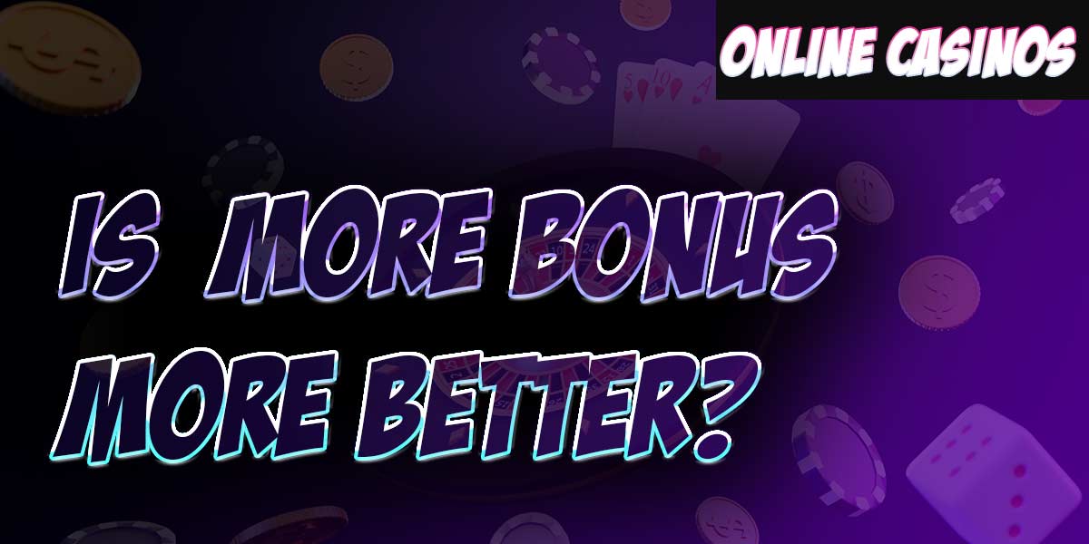 is more bonus more better at online casinos