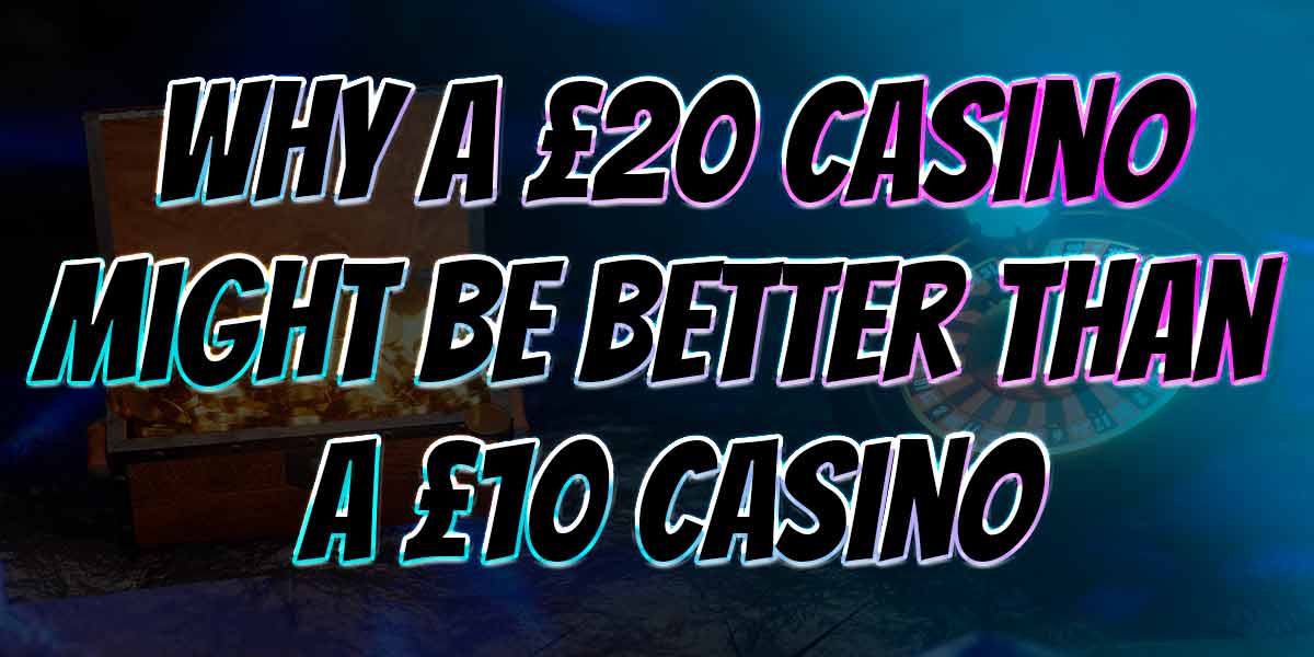 why a 20GBP casino might be better than a 10 casino