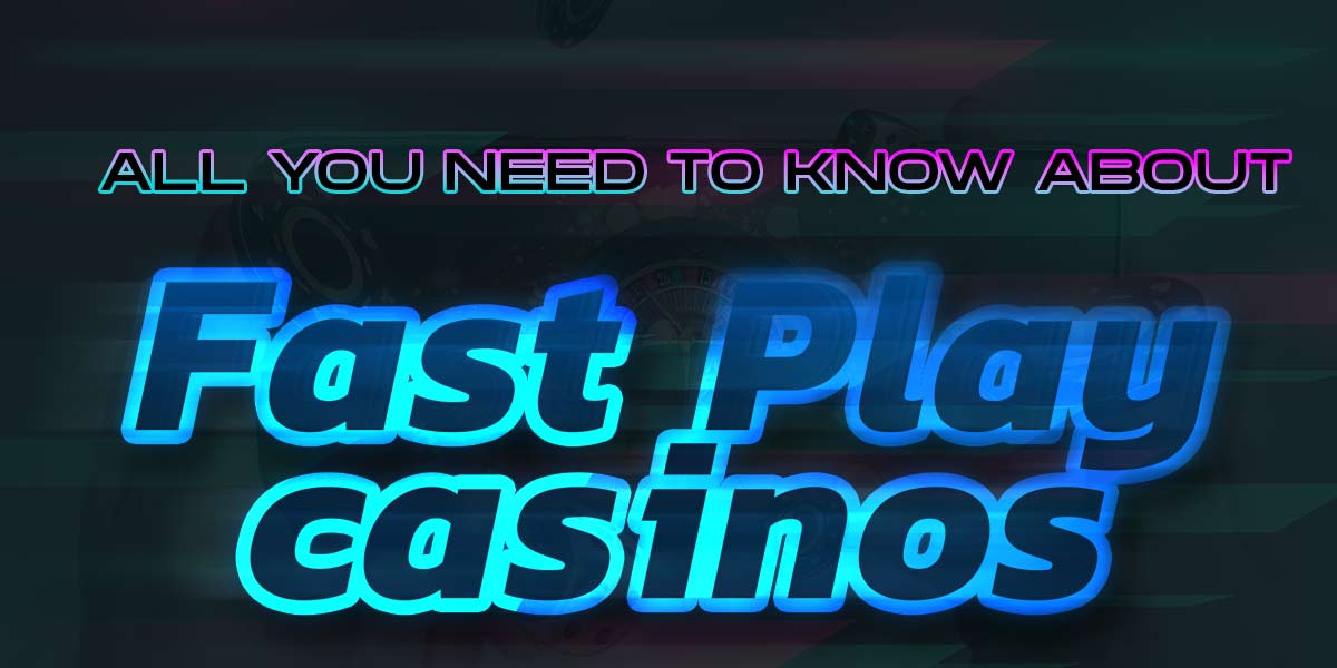 All you need to know about fast play casinos