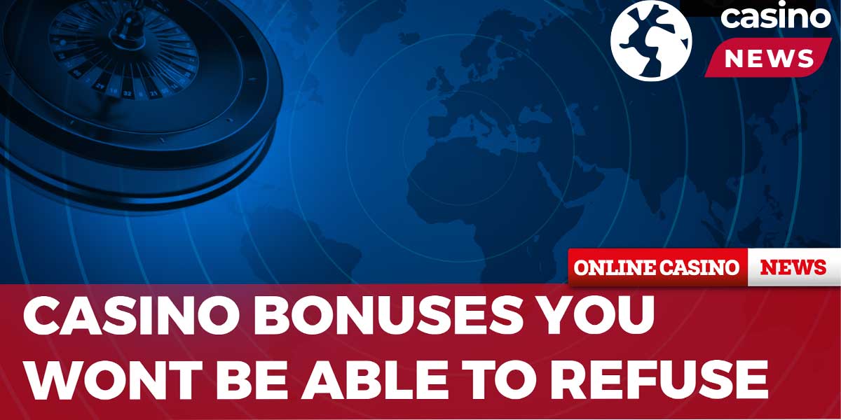 Casino bonuses you wont be able to refuse
