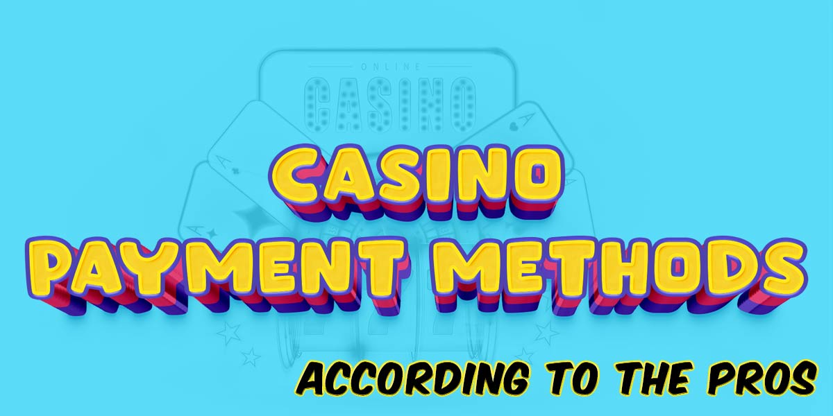Casino payment methods according to the pros
