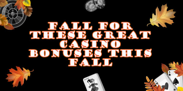 Fall for these Great Casino Bonuses this Fall