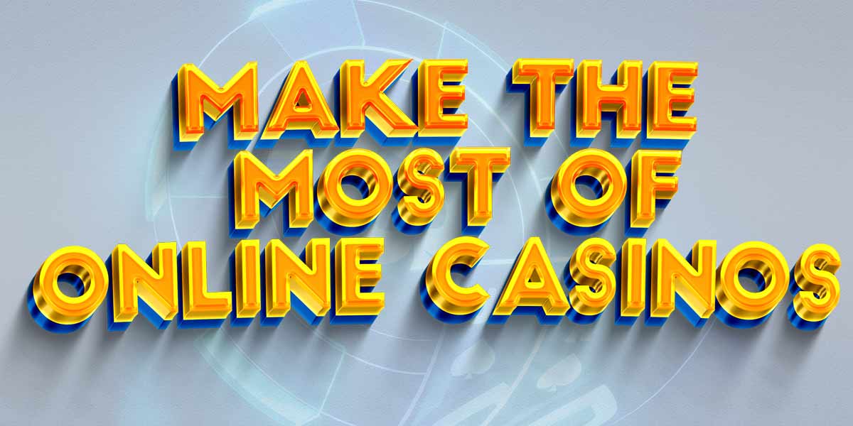 Make the most of online casinos