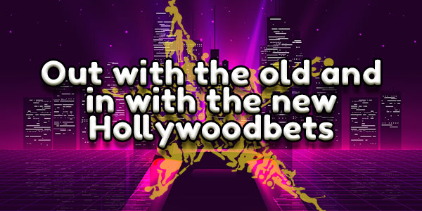 Out with the old and in with the new Hollywoodbets