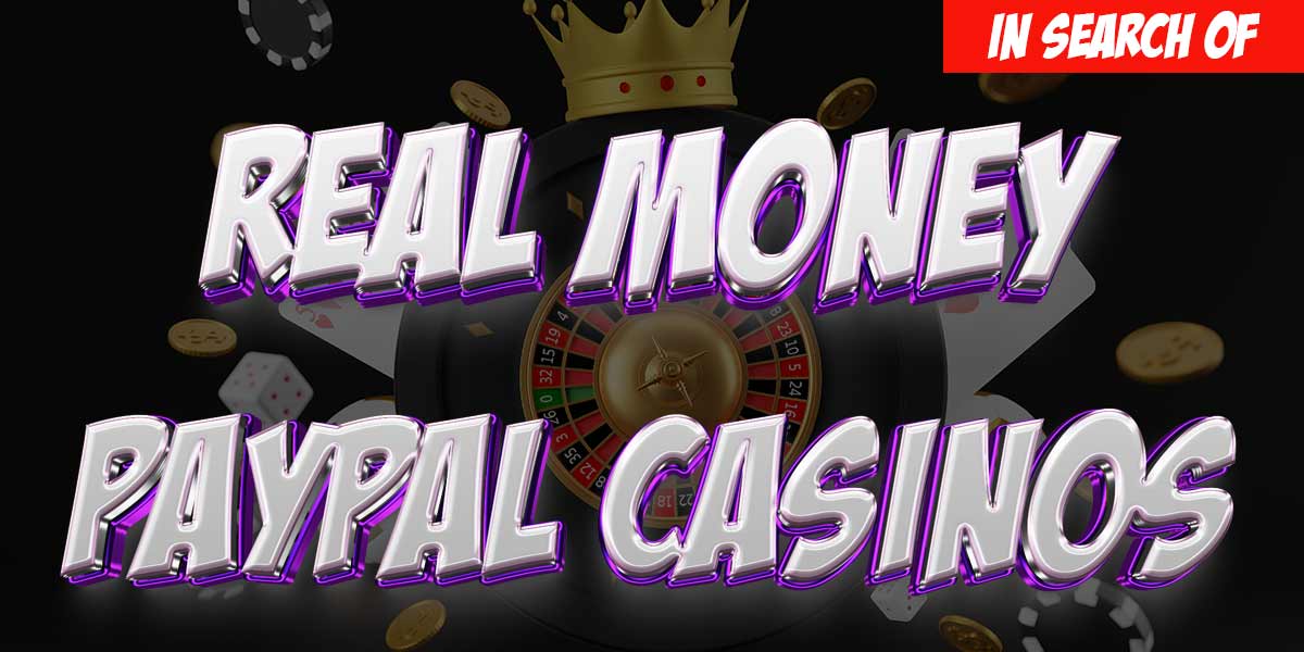 In Search of: real money casinos that accept Paypal