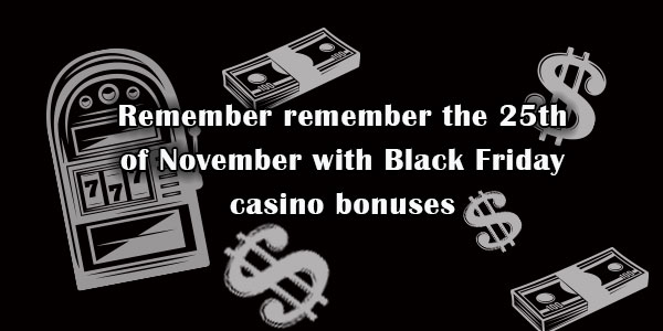 Remember remember the 25th of November with Black Friday casino bonuses