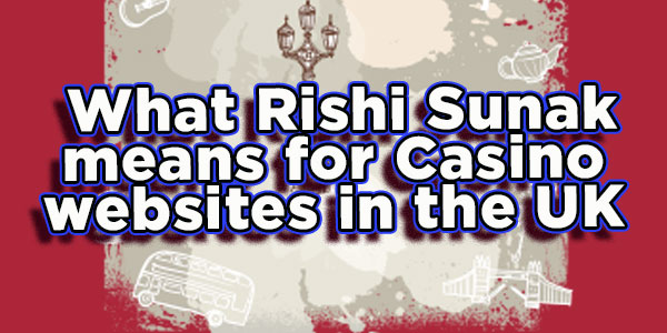 What Rishi Sunak means for Casino websites in the UK