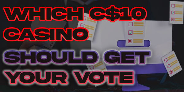 Which Casino should get your vote for your favorite C$10 Casino