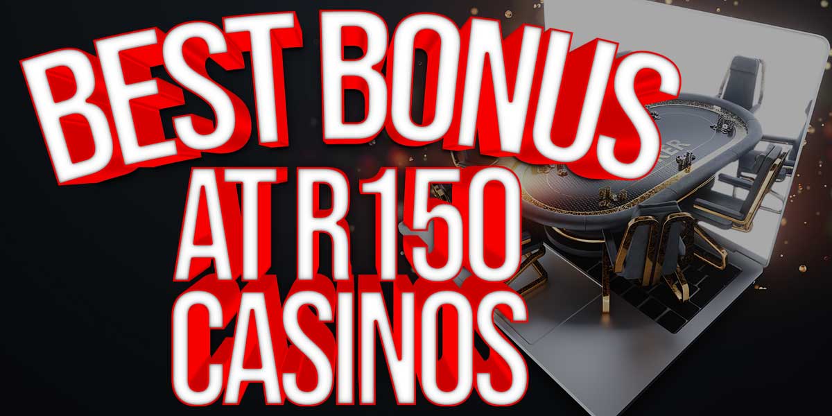 Looking at the Best Bonus you can find at R150/$10 Casinos?