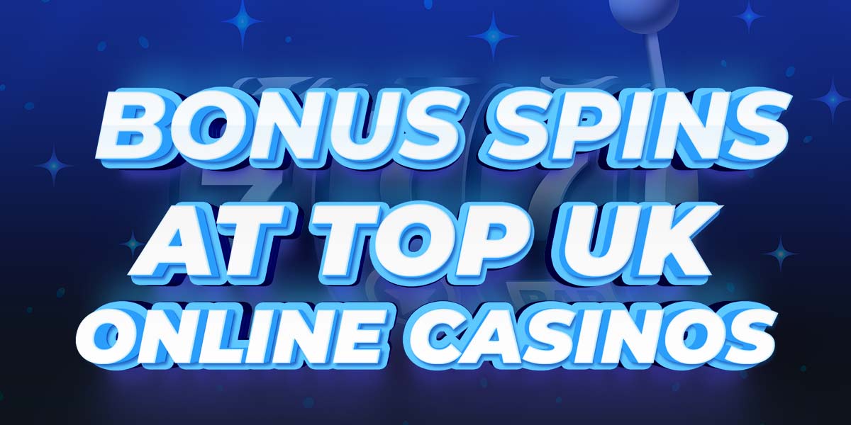 Bonus spins at top UK online casinos