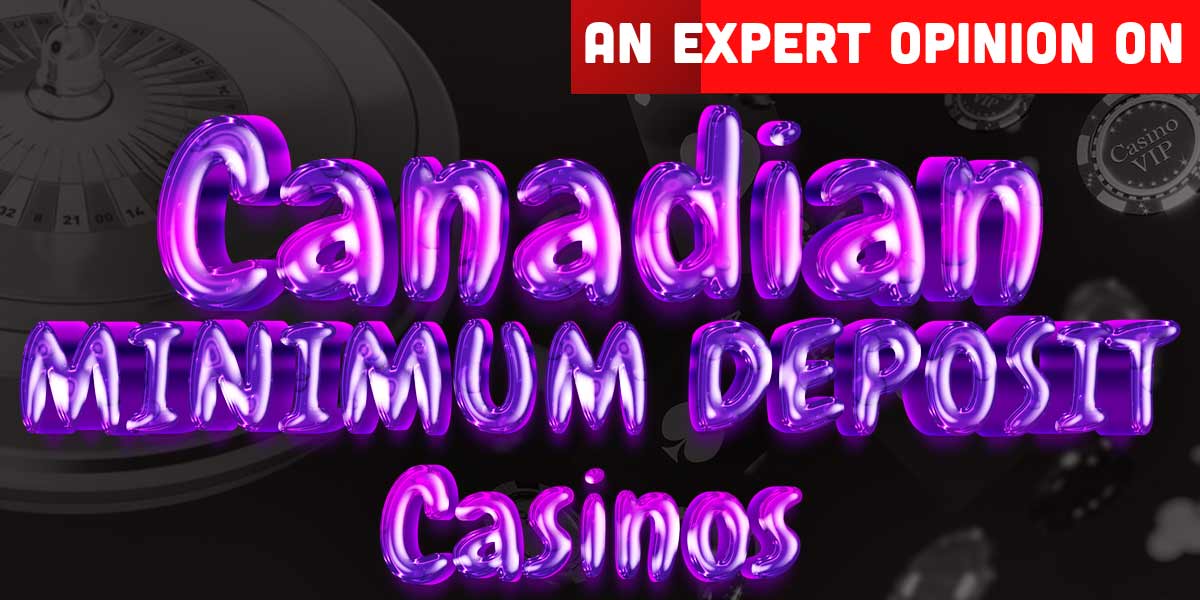 Canadian minimum deposit casinos an expert opinion