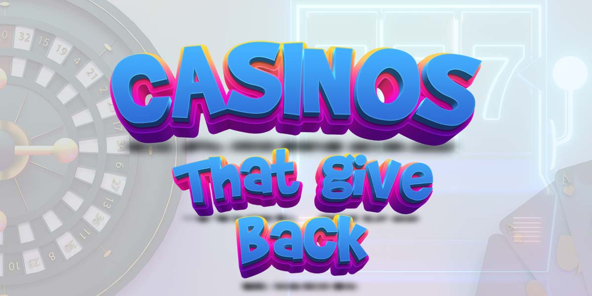 Casinos that give back more than just great bonuses