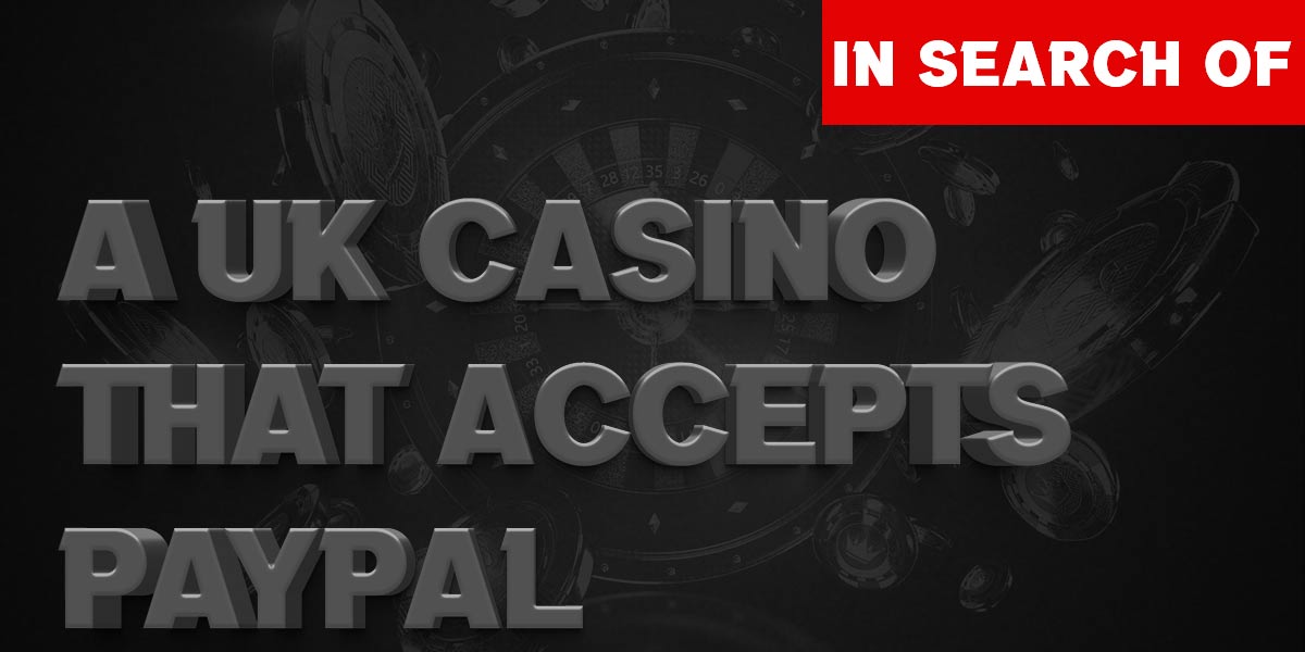 In Search of a UK casino that accepts PayPal