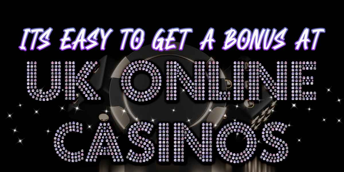 Its easy to get a bonus at UK online casinos