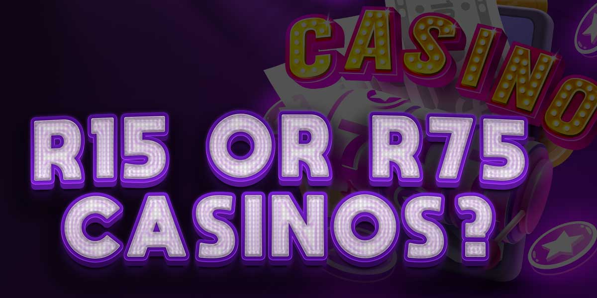Should you play at a R15 or R75 casino?