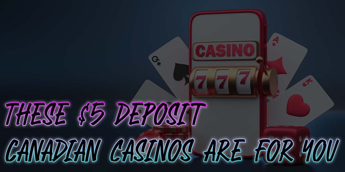 These 5 CAD deposit canadian casinos are for you